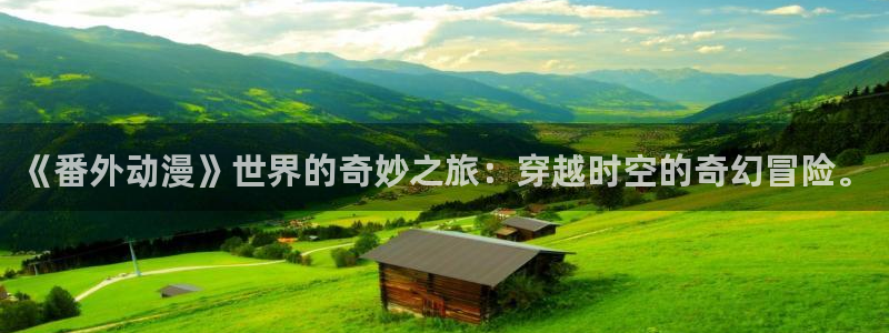 樱花动漫新石纪：《番外动漫》世界的奇妙之旅：穿越时空的奇幻冒险。