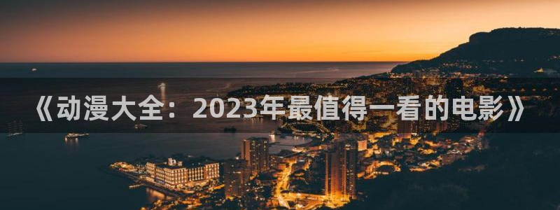 眼镜女神樱花动漫：《动漫大全：2023年最值得一看的电影》