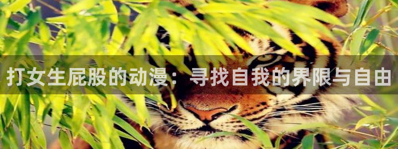 樱花动漫免费动漫观看：打女生屁股的动漫：寻找自我的界限与自由
