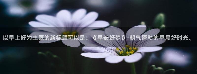 樱花动漫嗨动漫：以早上好为主题的新标题可以是：《早安好梦》-朝气蓬勃的早晨好时光。