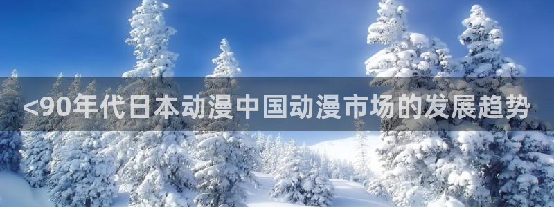 放课后的职员室樱花动漫：<90年代日本动漫中国动漫市场的发展趋势