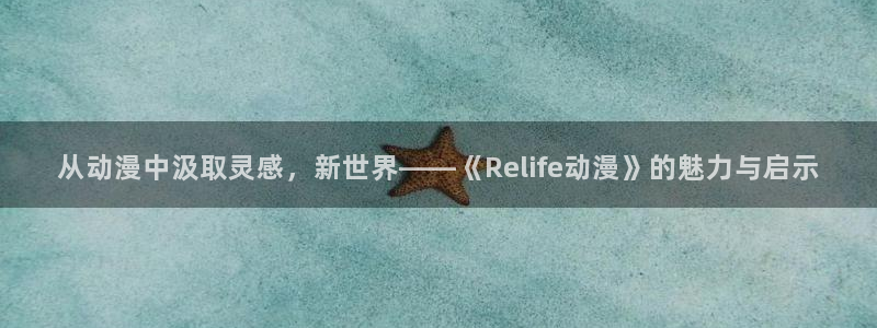 女子高生の腰つき樱花动漫：从动漫中汲取灵感，新世界——《Relife动漫》的魅力与启示