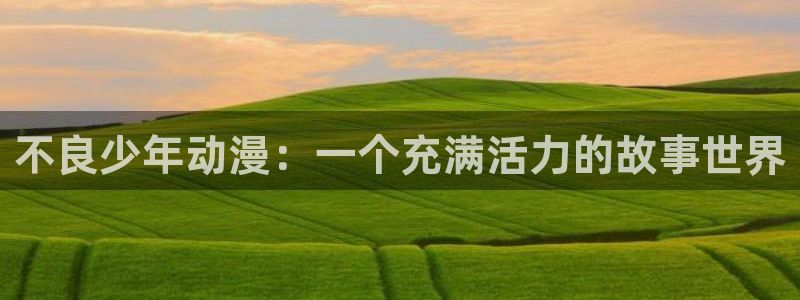 樱花动漫网官网正版入口：不良少年动漫：一个充满活力的故事世界