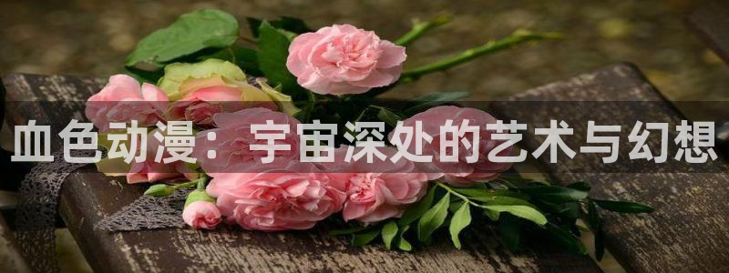 食戟之灵动漫樱花动漫：血色动漫：宇宙深处的艺术与幻想